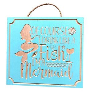 Of Course I Drink Like A Fish I'm A Mermaid Wall Hanging Plaque Sign Nautical Be